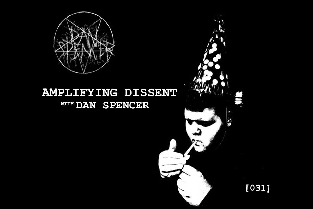 [031] Amplifying Dissent with with Dan Spencer