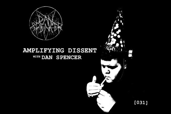 [031] Amplifying Dissent with with Dan Spencer
